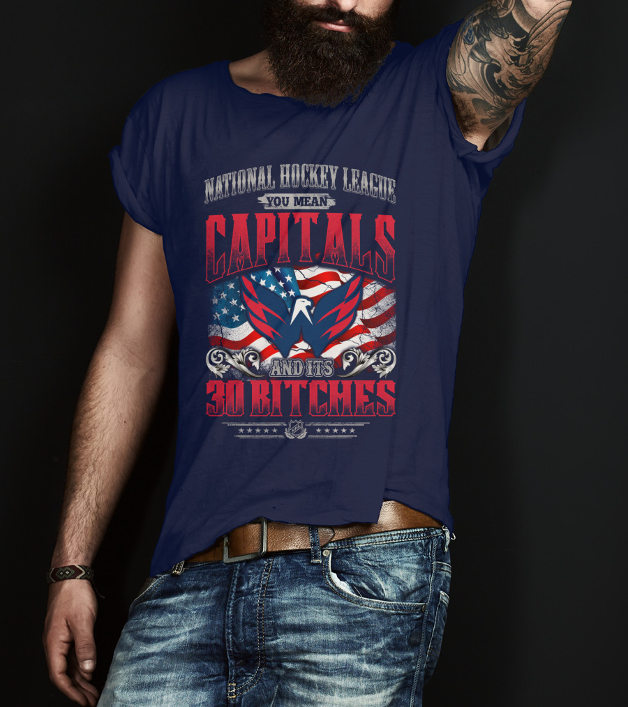 National Hockey League You Mean Capitals And Its 30 Bitches T-Shirt
