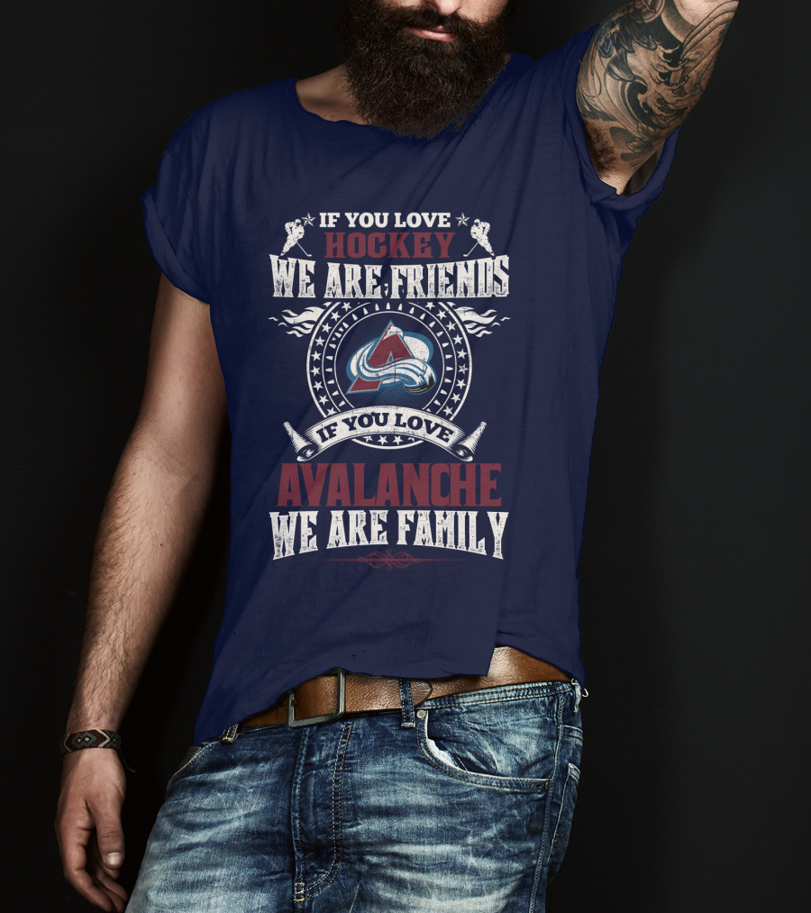 If You Love Hockey We Are Friends If You Love Avalanche We Are Family T-Shirt