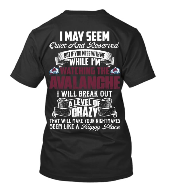 Colorado Avalanche Watching I May Seem Quiet I Will Break Out A Level Of Crazy T-Shirt