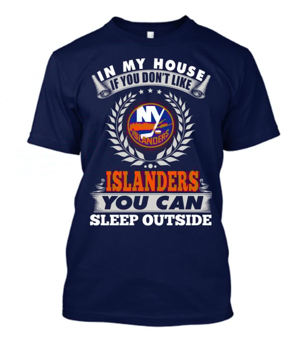 In My House If You Don't Like Ny Islanders You Can Sleep Outside T-Shirt