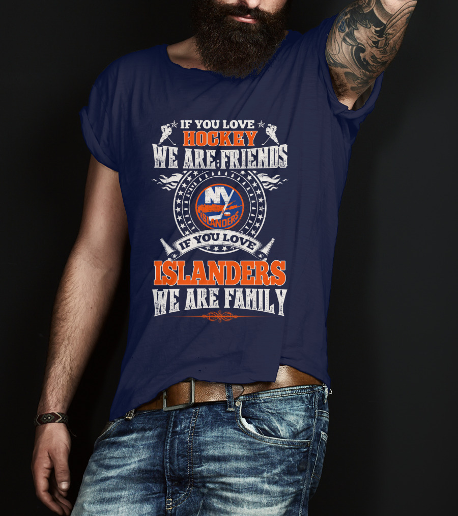 If You Love Hockey We Are Friends New York Islanders If You Love Islanders We Are Family T-Shirt