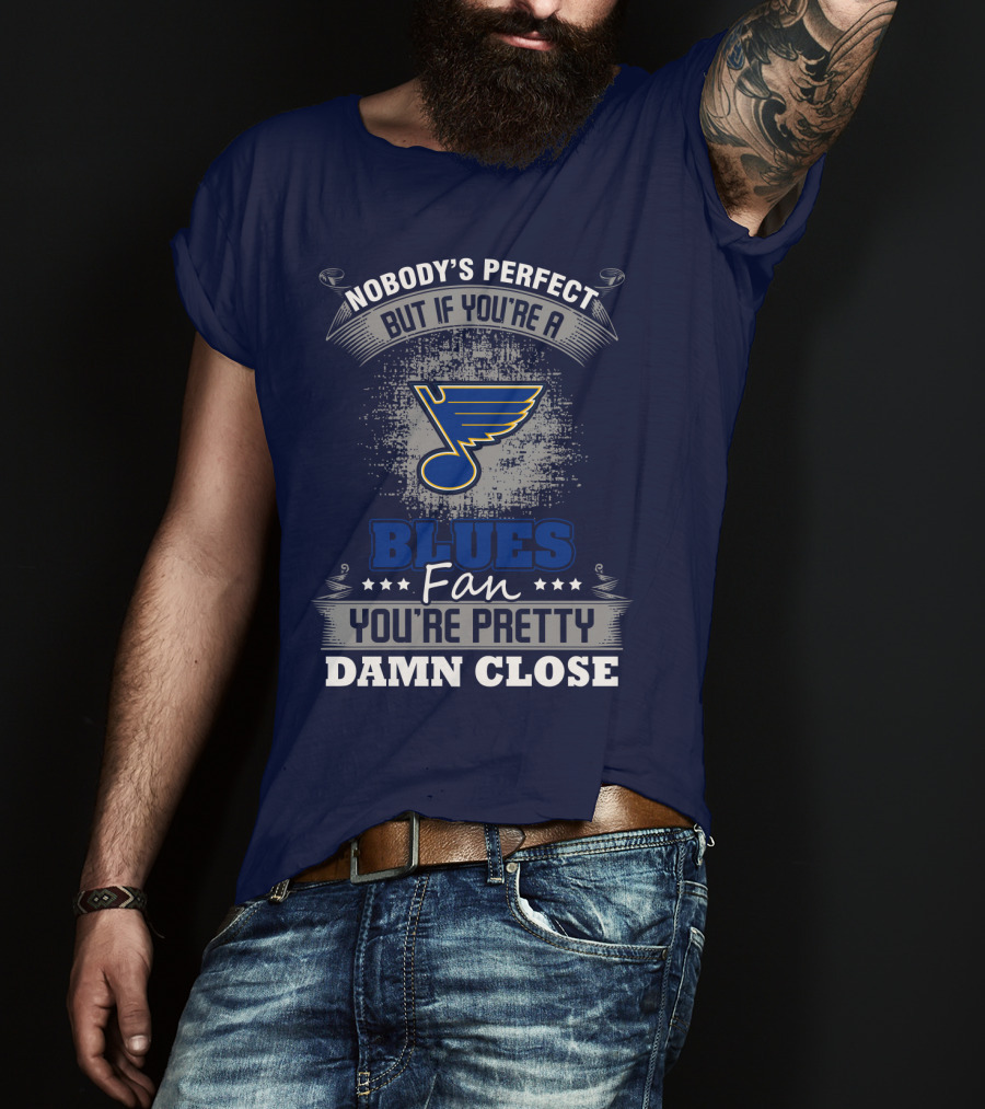 Nobody's Perfect But If You're A St. Louis Blues Fan You're Pretty Damn Close T-Shirt
