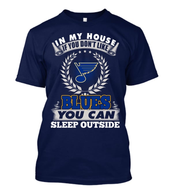 In My House If You Don't Like St. Louis Blues You Can Sleep Outside T-Shirt
