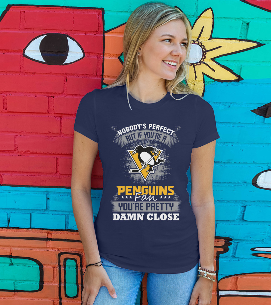 Nobody's Perfect But If You're A Penguins Fan You're Pretty Damn Close T-Shirt