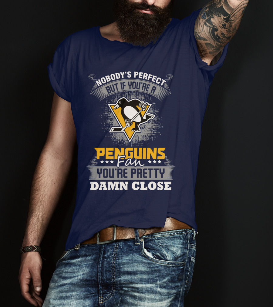 Nobody's Perfect But If You're A Penguins Fan You're Pretty Damn Close T-Shirt