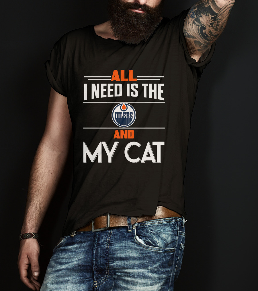 All I Need Is The Edmonton Oilers And My Cat T-Shirt