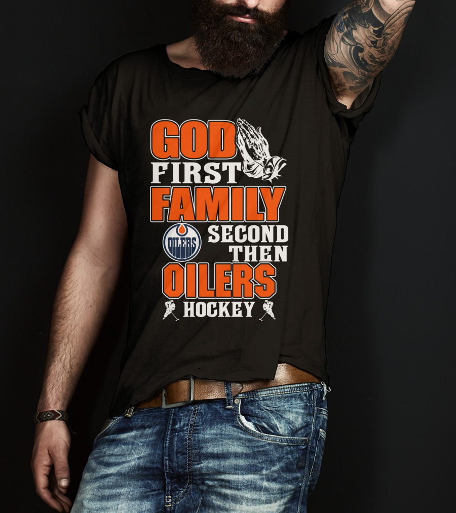 God First Family Second Then Oilers Hockey T-Shirt