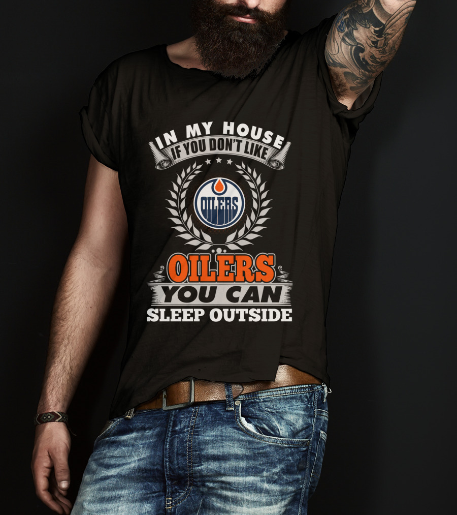 In My House If You Don't Like Oilers You Can Sleep Outside Edmonton Oilers T-Shirt
