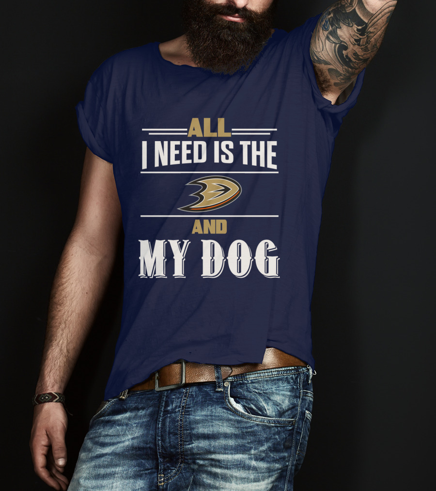 All I Need Is The Anaheim Ducks And My Dog T-Shirt