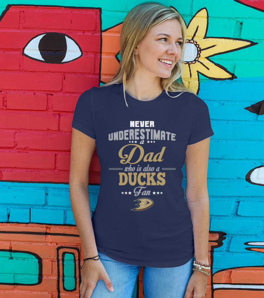 Never Underestimate A Dad Who Is Also A Ducks Fan Anaheim Ducks T-Shirt