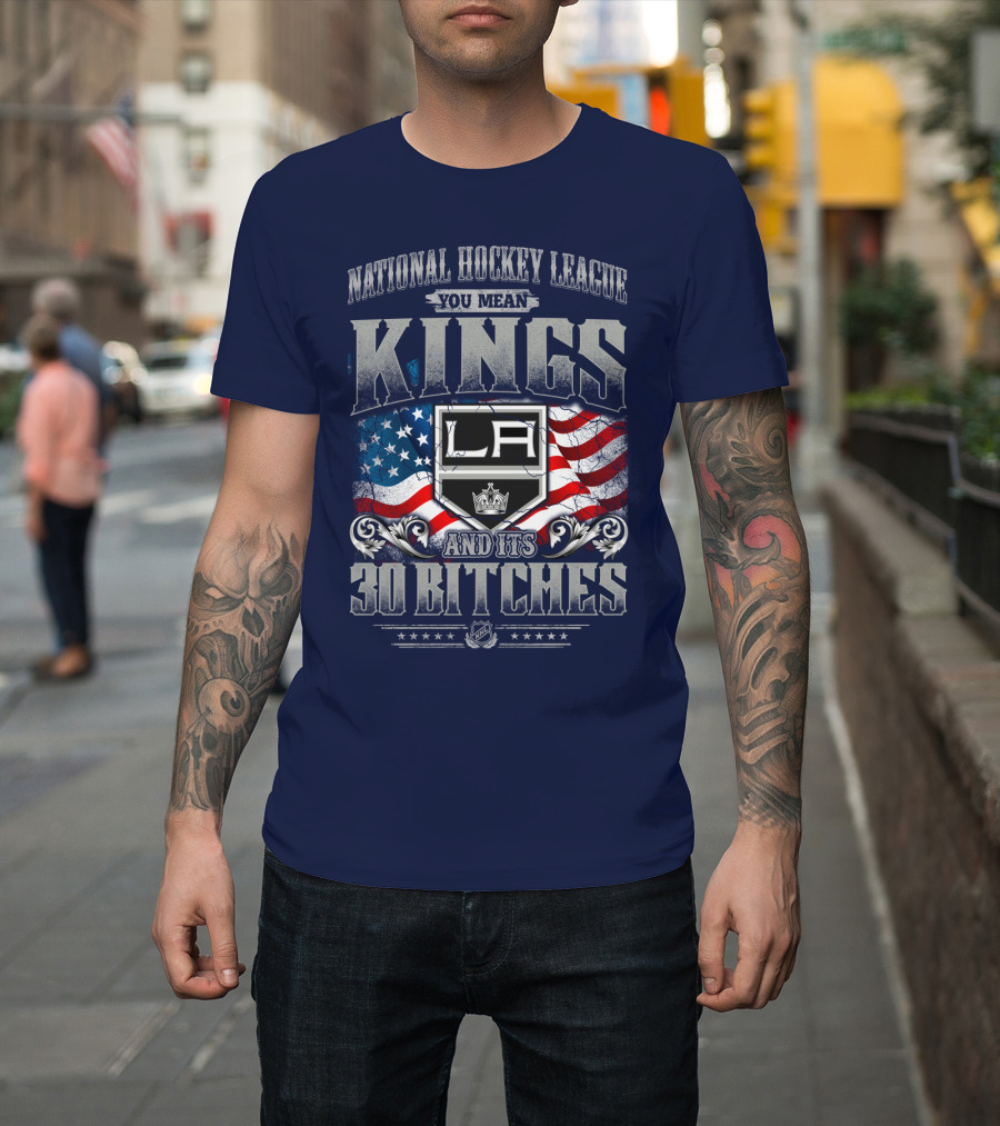 National Hockey League You Mean Kings La And Its 30 Bitches T-Shirt