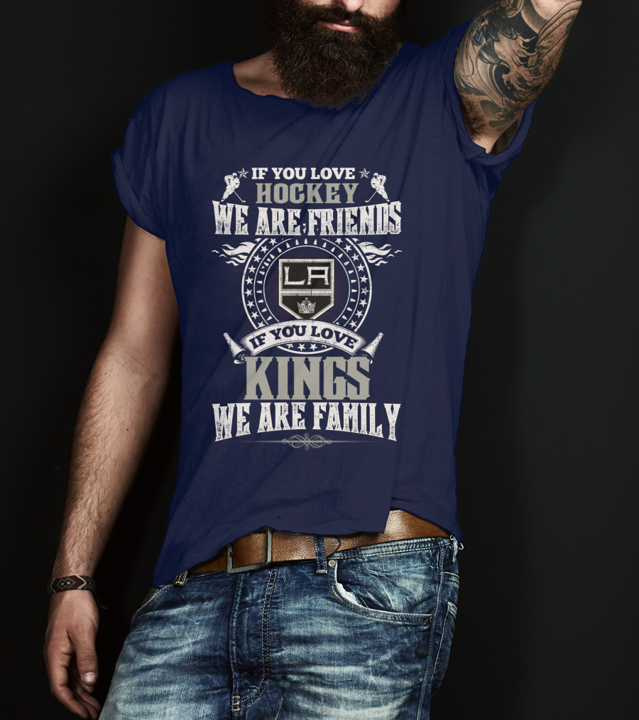 If You Love Hockey We Are Friends LA Kings If You Love Kings We Are Family T-Shirt