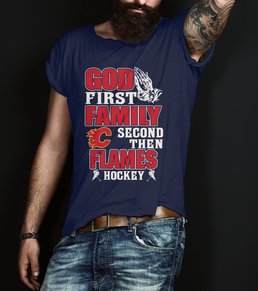 God First Family Second Then Calgary Flames Hockey T-Shirt