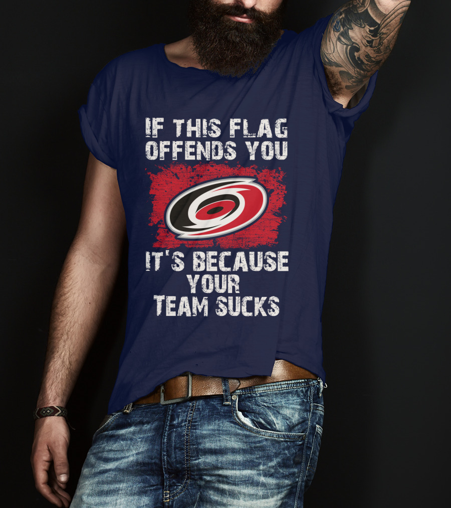 Carolina Hurricanes If This Flag Offends You It's Because Your Team Sucks T-Shirt