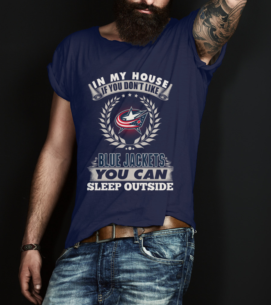 In My House If You Don't Like Blue Jackets You Can Sleep Outside T-Shirt