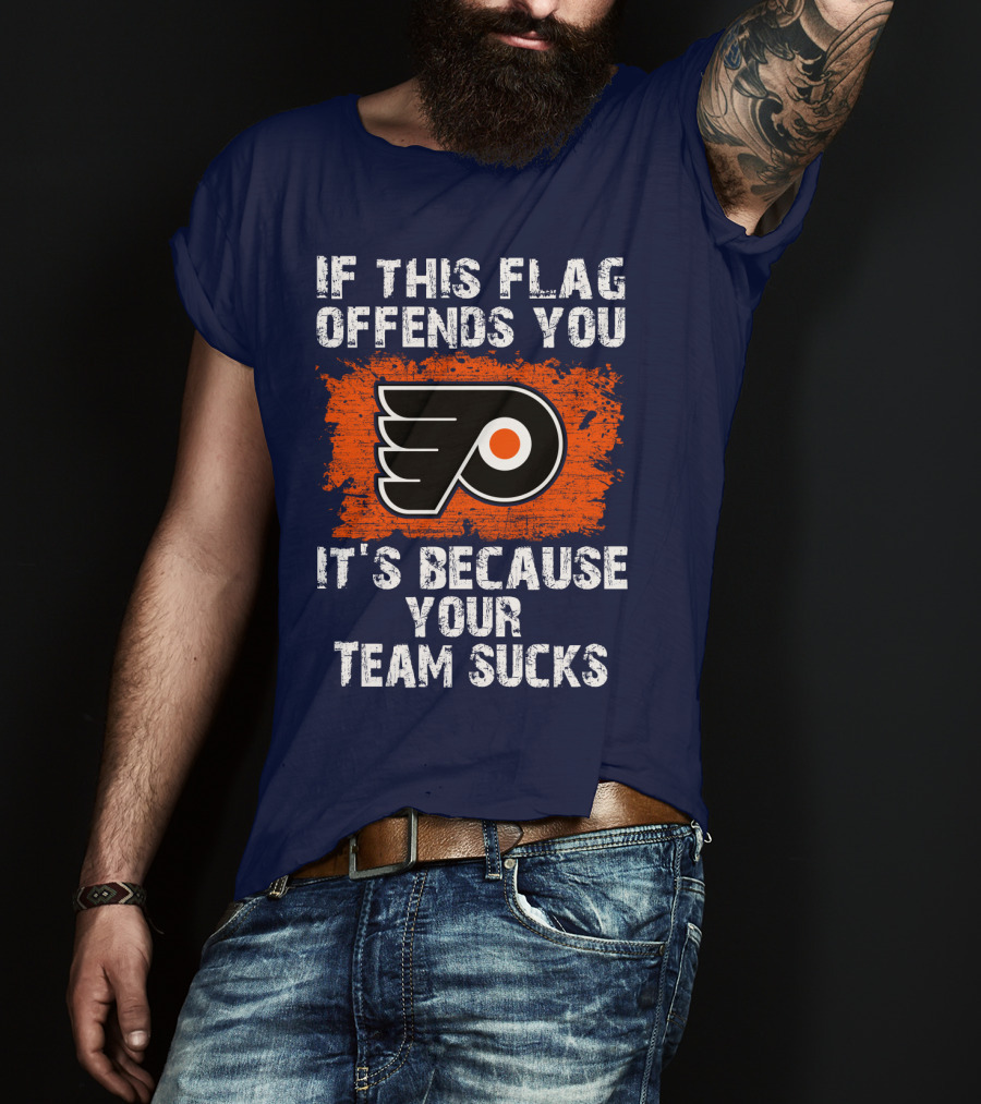 Philadelphia Flyers If This Flag Offends You It's Because Your Team Sucks T-Shirt