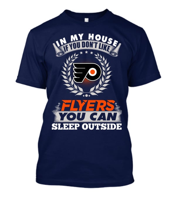 In My House If You Don't Like Philadelphia Flyers You Can Sleep Outside T-Shirt