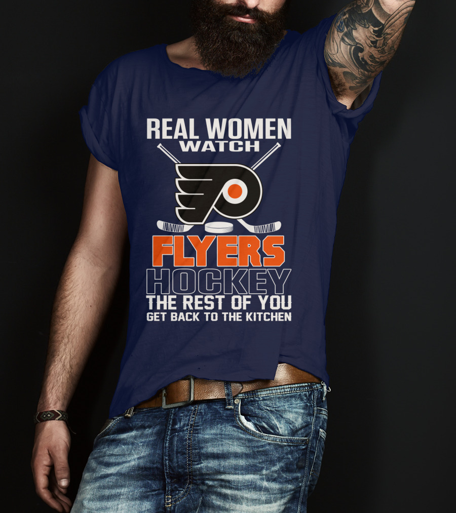 Real Women Watch Flyers Hockey The Rest Of You Get Back To The Kitchen T-Shirt