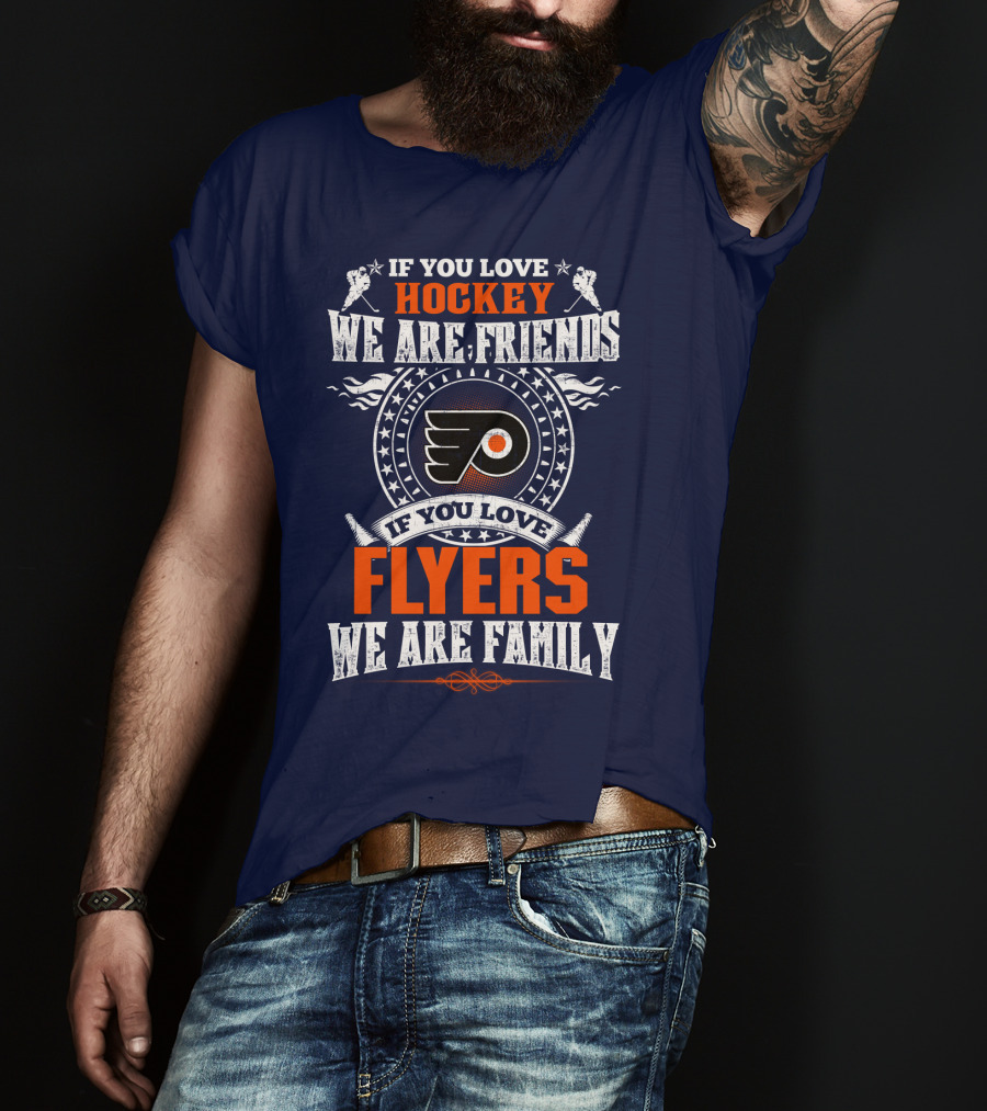 If You Love Hockey We Are Friends If You Love Philadelphia Flyers We Are Family T-Shirt