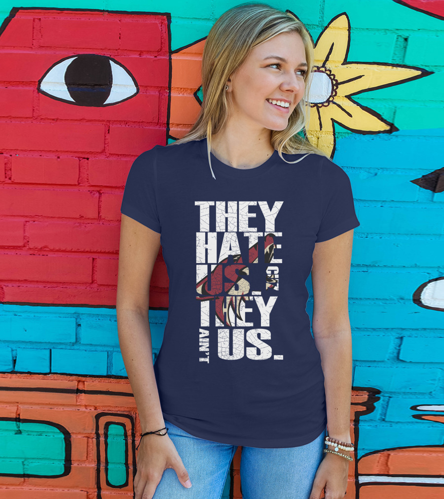 They Hate Us 'Cause They Ain't Us Arizona Coyotes T-Shirt