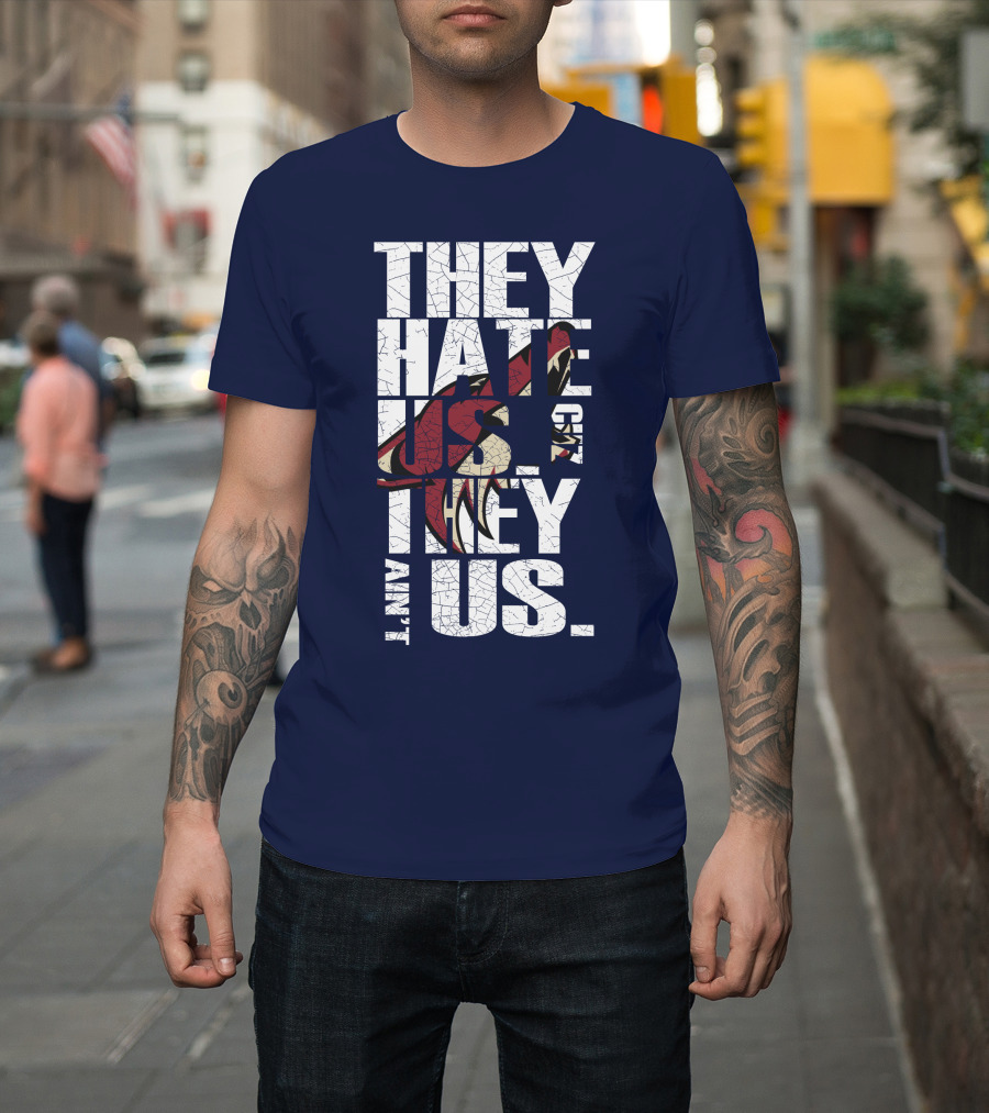 They Hate Us 'Cause They Ain't Us Arizona Coyotes T-Shirt