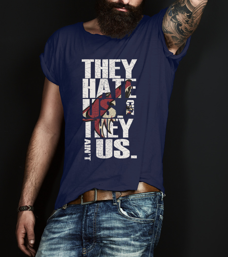 They Hate Us 'Cause They Ain't Us Arizona Coyotes T-Shirt
