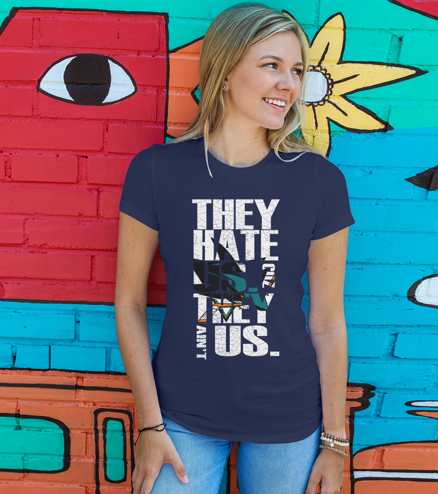 They Hate Us Cause They Ain't Us San Jose Sharks T-Shirt