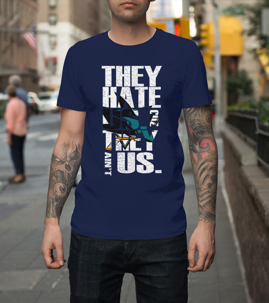 They Hate Us Cause They Ain't Us San Jose Sharks T-Shirt