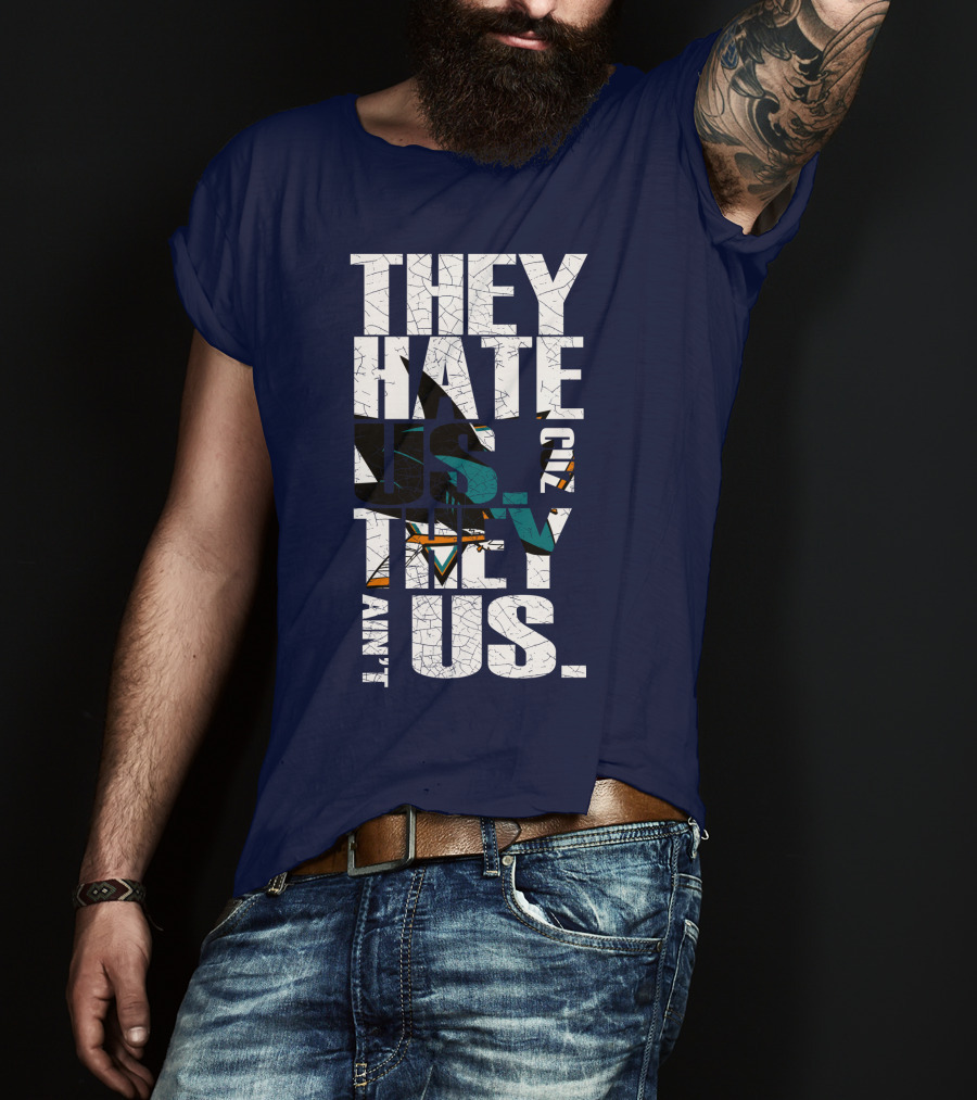 They Hate Us Cause They Ain't Us San Jose Sharks T-Shirt