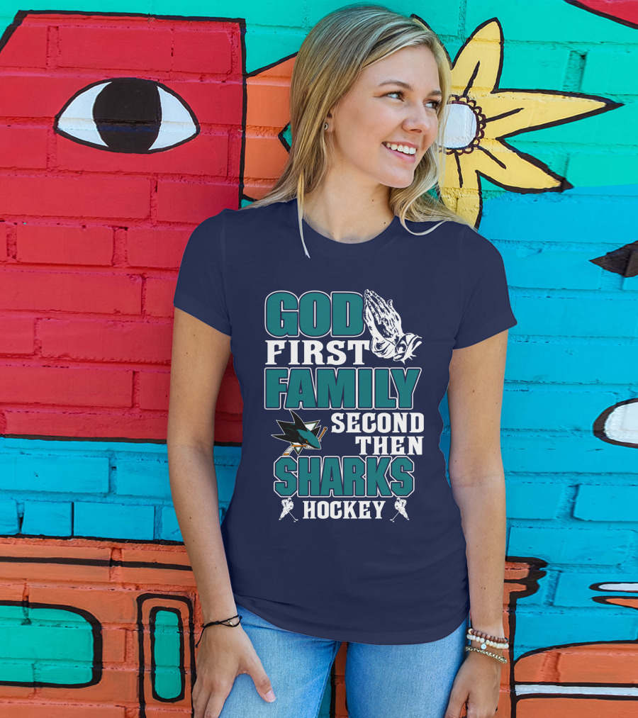 God First Family Second Then San Jose Sharks Hockey T-Shirt