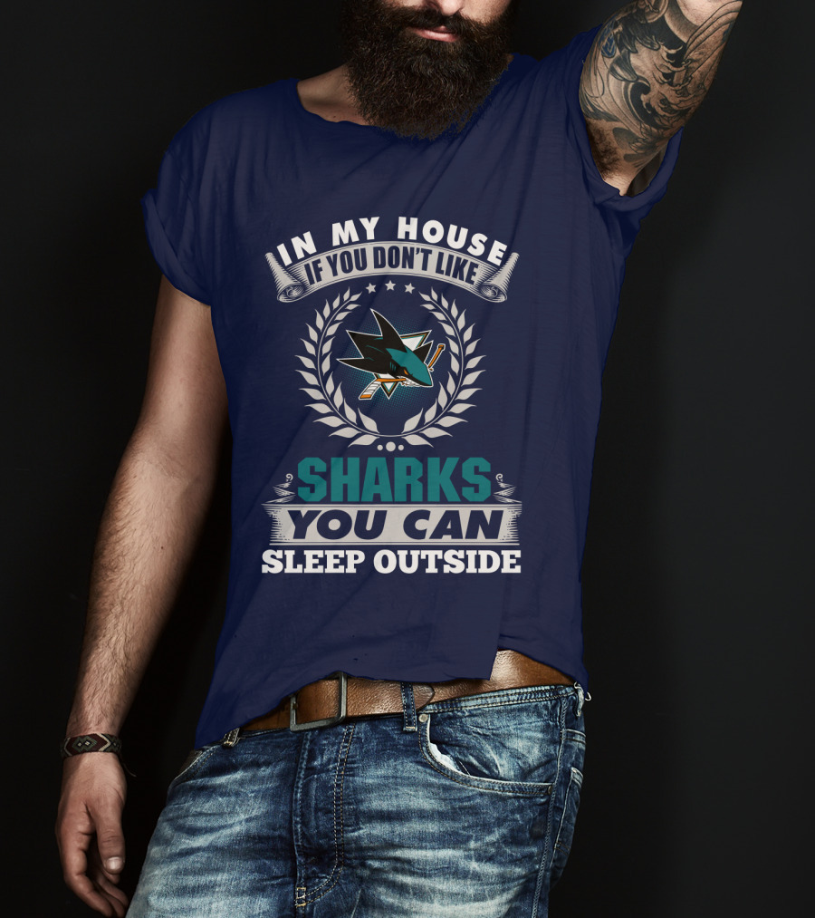 In My House If You Don't Like San Jose Sharks You Can Sleep Outside T-Shirt