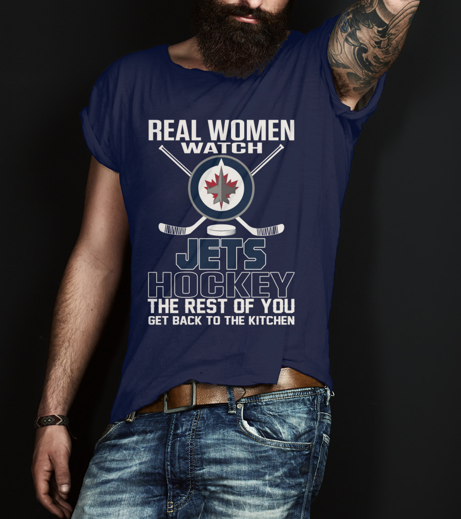 Real Women Watch Winnipeg Jets Hockey The Rest Of You Get Back To The Kitchen T-Shirt
