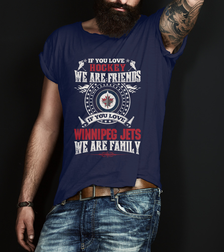 If You Love Hockey We Are Friends Winnipeg Jets We Are Family T-Shirt