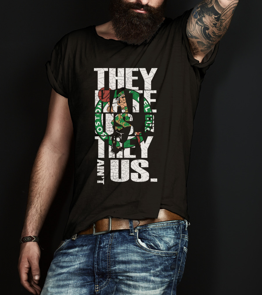 They Hate Us They Aint Us Boston Celtics T-Shirt