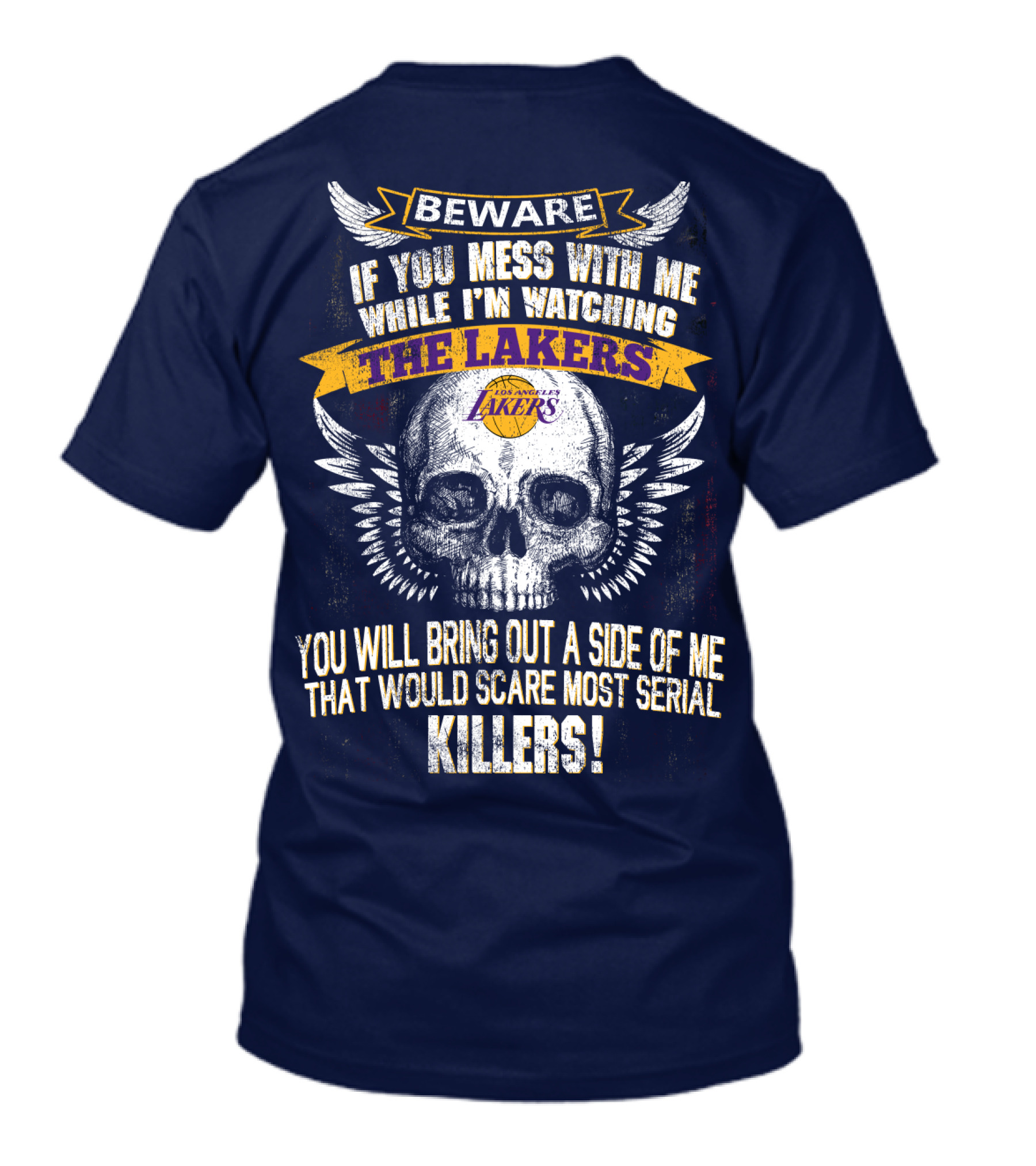 Beware If You Mess With Me While I'm Watching The Los Angeles Lakers You Will Bring Out A Side Of Me That Would Scare Most Serial Killers! T-Shirt
