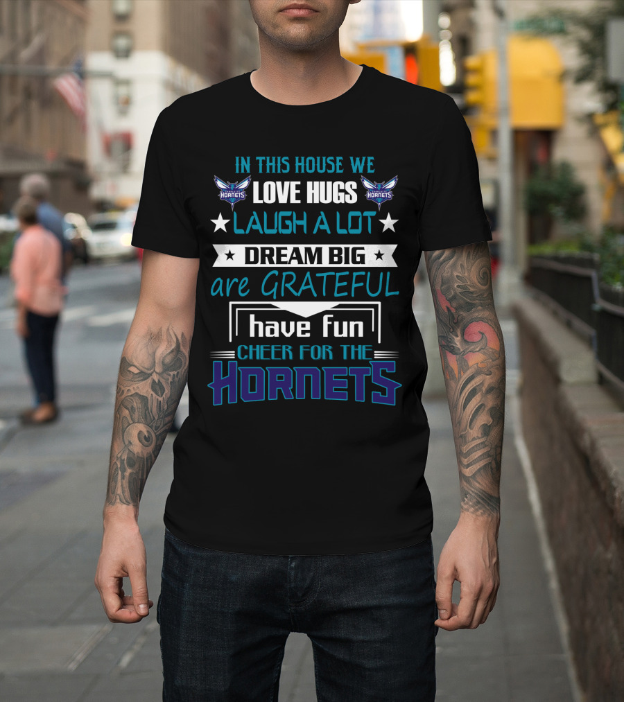 In This House We Love Hugs Laugh A Lot Dream Big Are Grateful Have Fun Cheer For The Hornets Charlotte Hornets T-Shirt