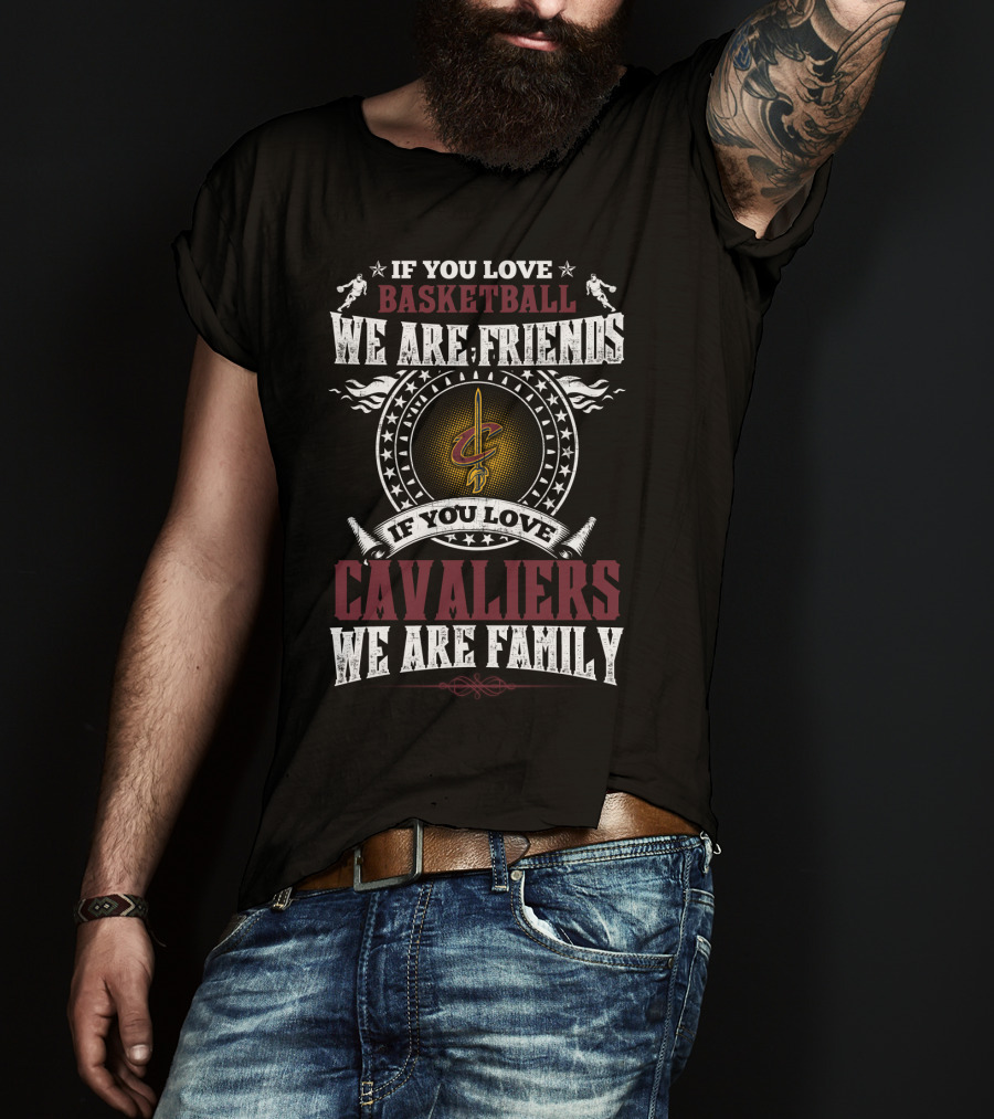 If You Love Basketball We Are Friends If You Love Cavaliers We Are Family Cleveland Cavaliers T-Shirt