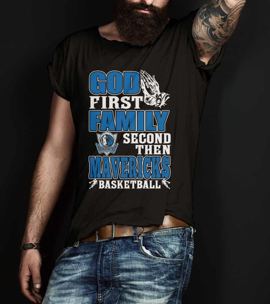 God First Family Second Then Mavericks Basketball T-Shirt