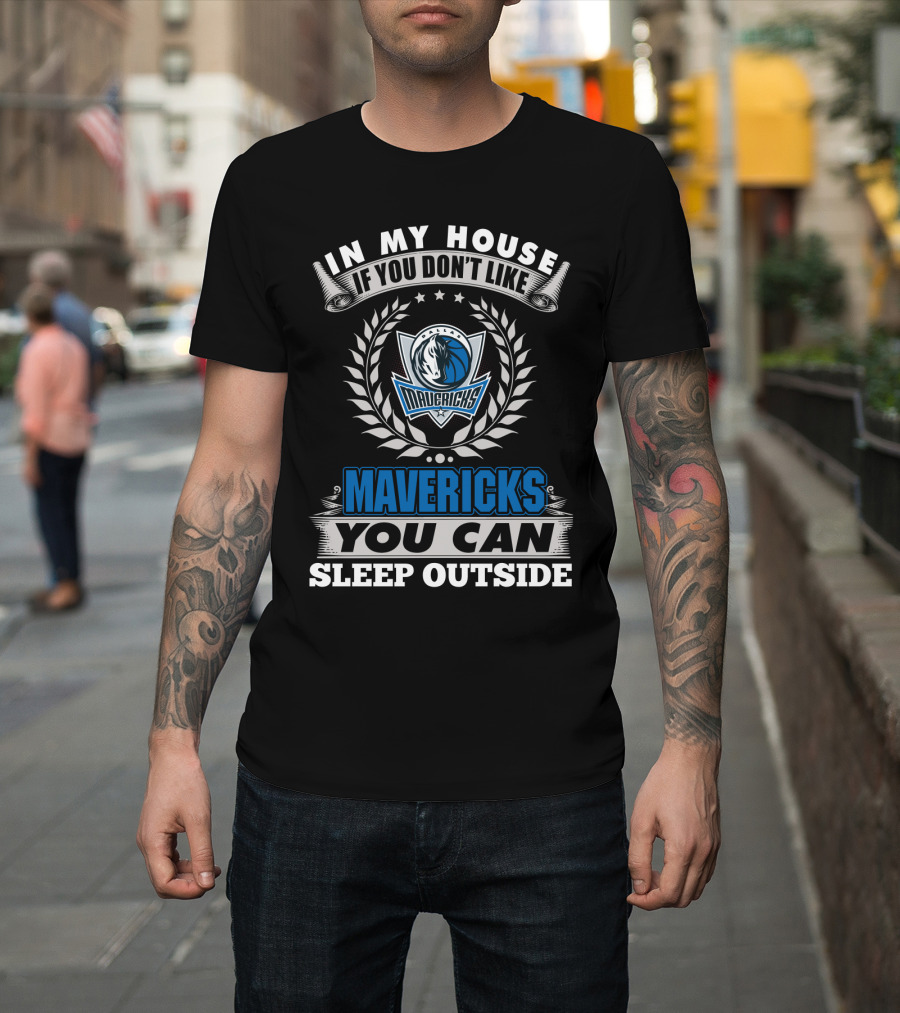 In My House If You Don't Like Dallas Mavericks You Can Sleep Outside Mavericks T-Shirt