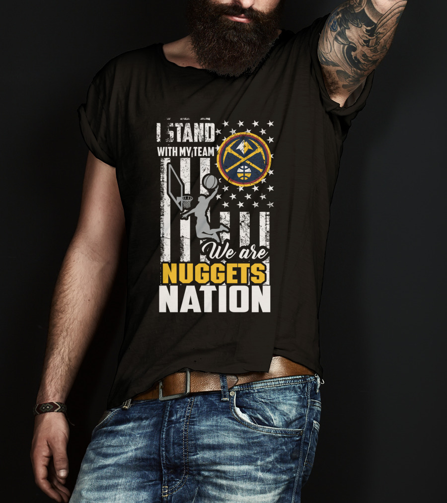 I Stand With My Team We Are Nuggets Nation Denver Nuggets T-Shirt