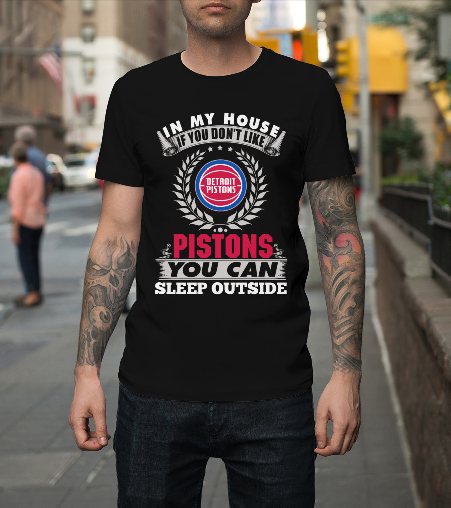 In My House If You Don't Like Detroit Pistons You Can Sleep Outside Pistons T-Shirt