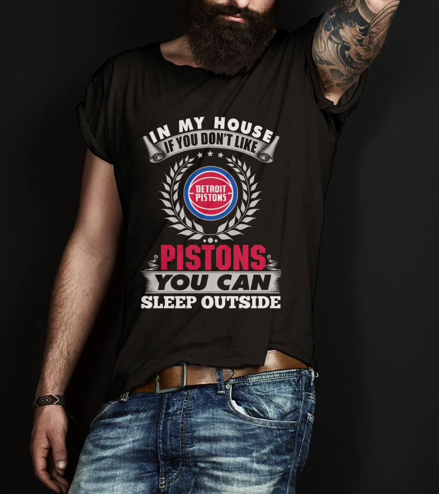 In My House If You Don't Like Detroit Pistons You Can Sleep Outside Pistons T-Shirt
