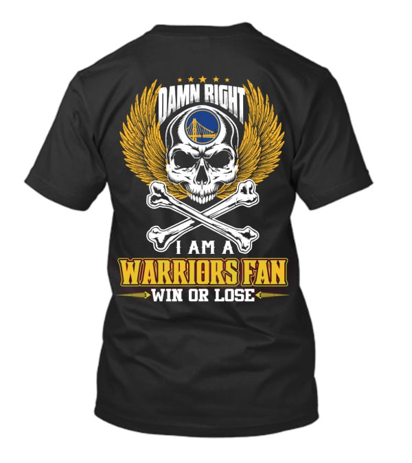Damn Right I Am A Warriors Fan Win Or Lose Golden State Warriors T-Shirt
