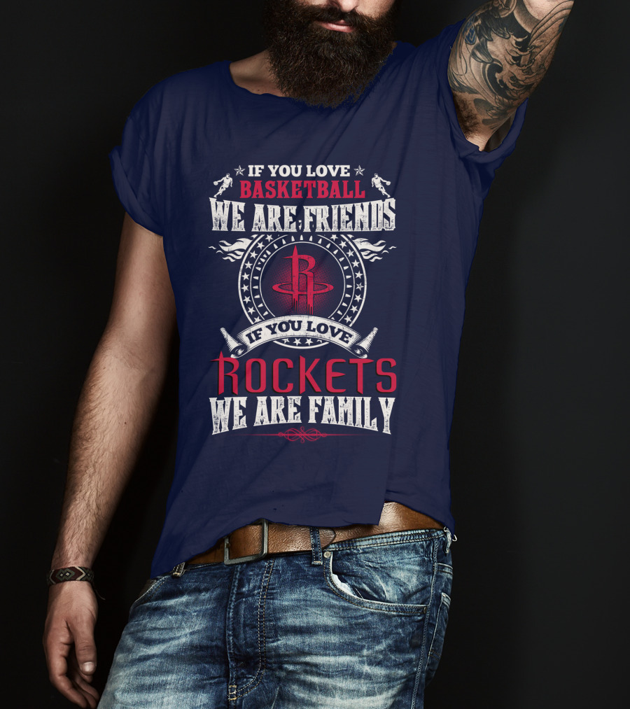 If You Love Basketball We Are Friends If You Love Houston Rockets We Are Family T-Shirt