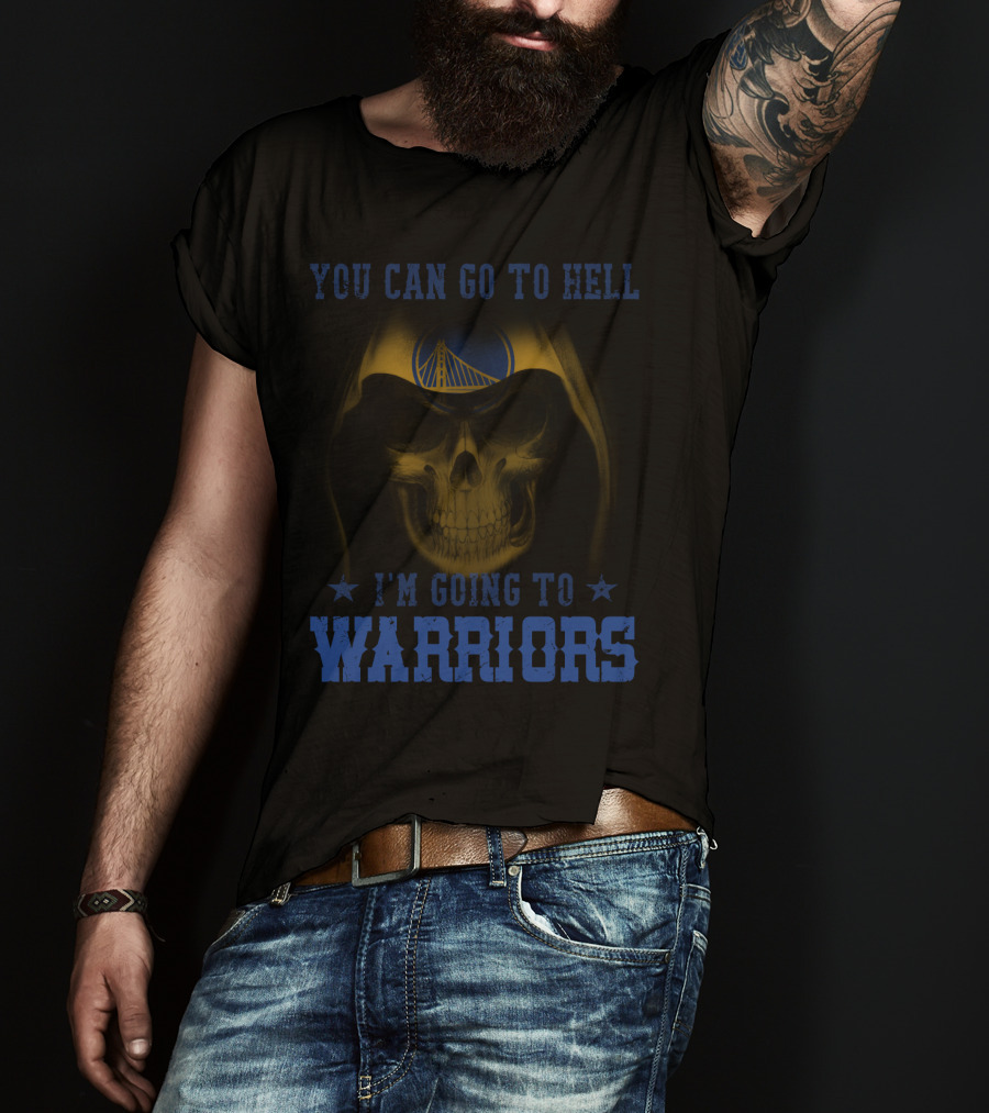YOU CAN GO TO HELL I'M GOING TO GOLDEN STATE WARRIORS T-Shirt