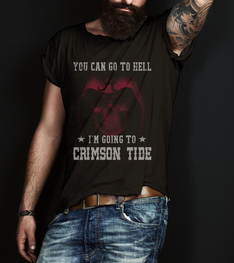 You Can Go To Hell I'm Going To Crimson Tide Alabama T-Shirt