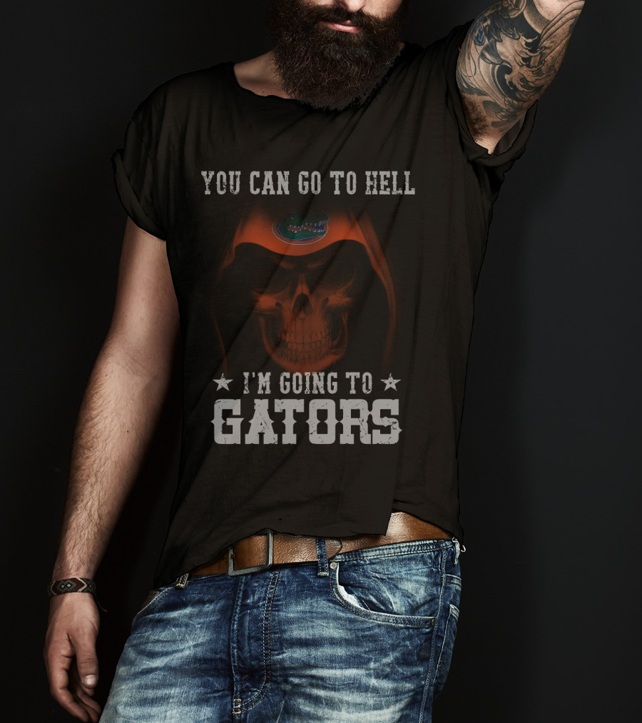 YOU CAN GO TO HELL I'M GOING TO GATORS FLORIDA GATORS T-Shirt