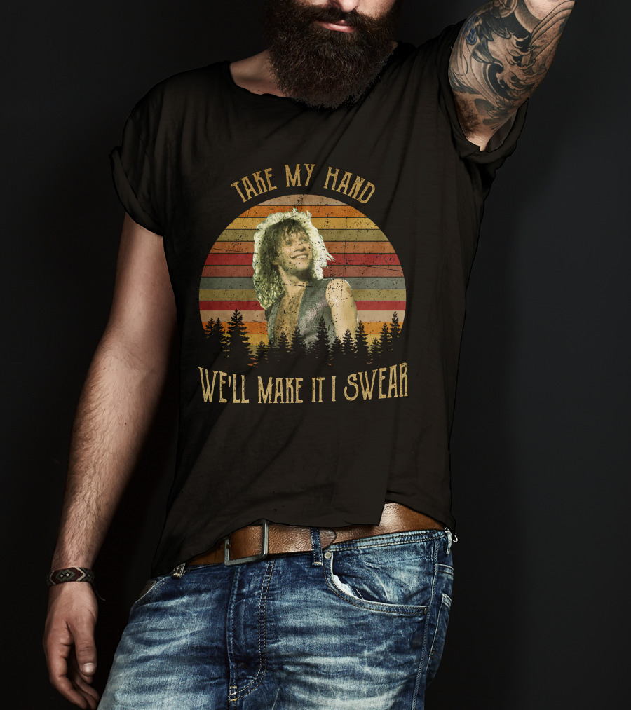 Take My Hand We'll Make It I Swear BonJovi26 T-Shirt