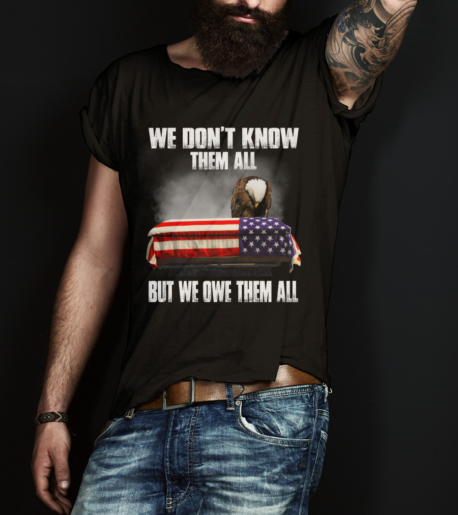 We Don't Know Them All But We Owe Them All American Eagle Day T-Shirt