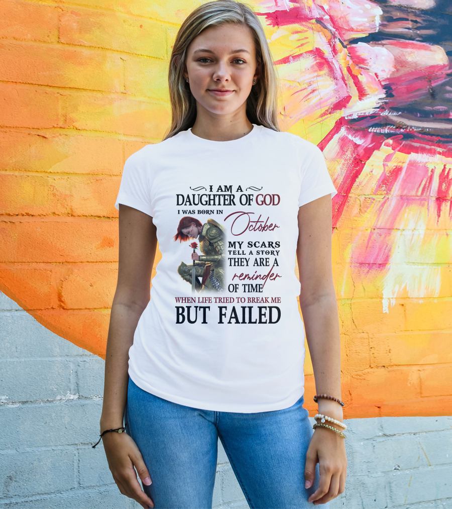 I Am A Daughter Of God Born In October My Scars Tell A Story Reminder Of Time When Life Tried To Break Me But Failed T-Shirt